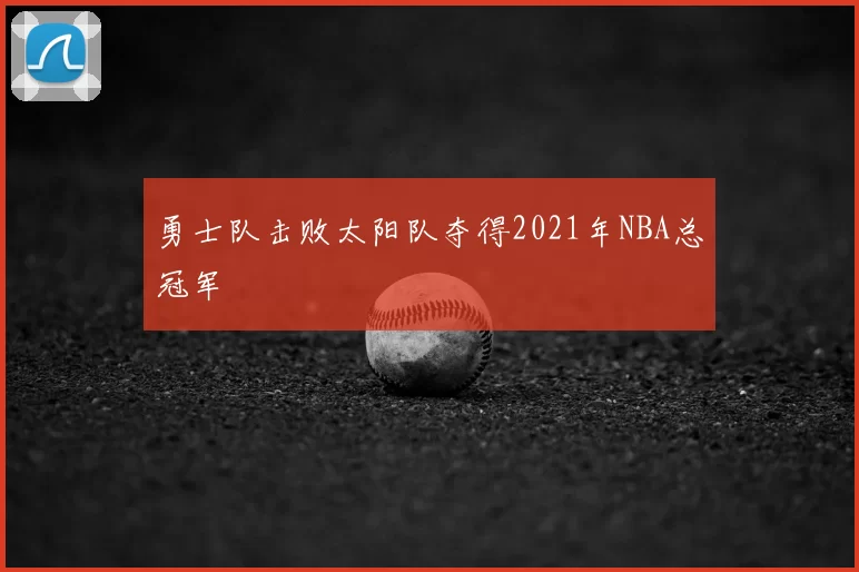 勇士队击败太阳队夺得2021年NBA总冠军