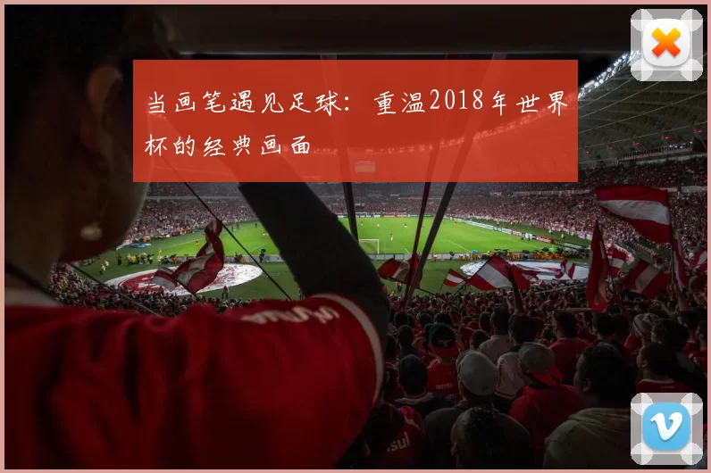 当画笔遇见足球：重温2018年世界杯的经典画面