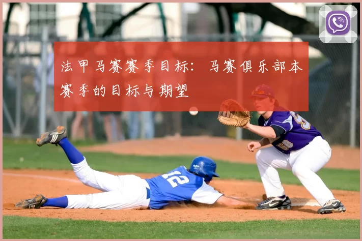 法甲马赛赛季目标：马赛俱乐部本赛季的目标与期望