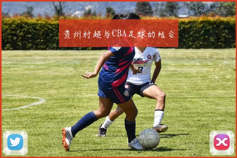 贵州村超与CBA足球的结合