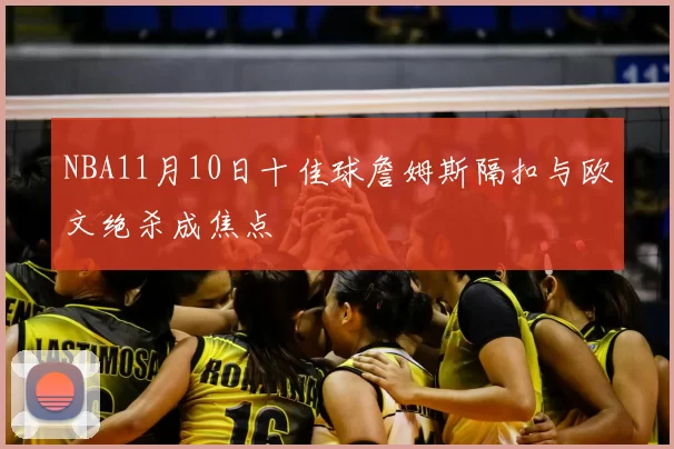 NBA11月10日十佳球詹姆斯隔扣与欧文绝杀成焦点