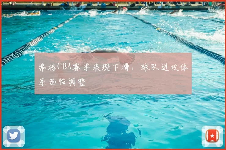 弗格CBA赛季表现下滑，球队进攻体系面临调整