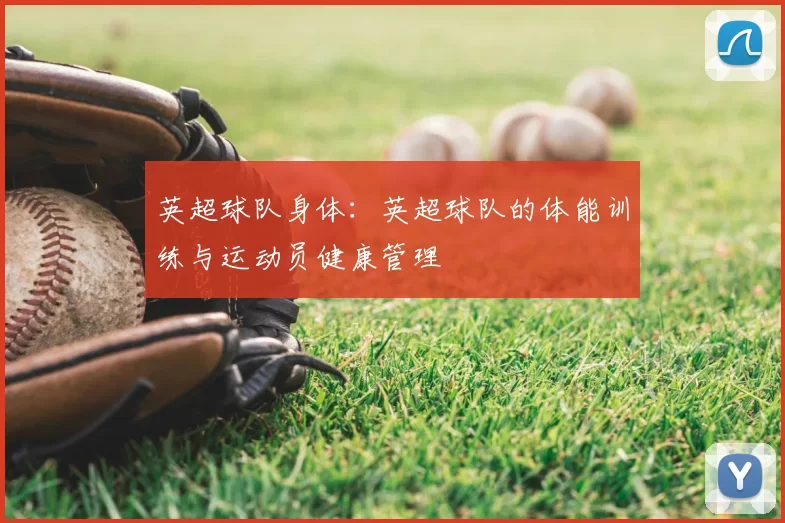 英超球队身体:英超球队的体能训练与运动员健康管理