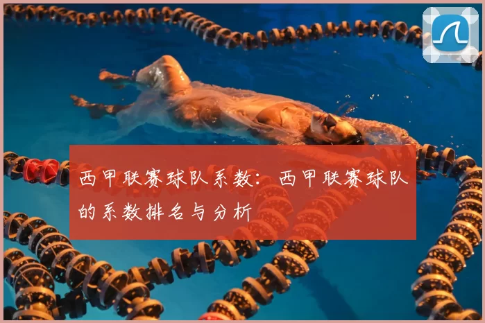 西甲联赛球队系数：西甲联赛球队的系数排名与分析