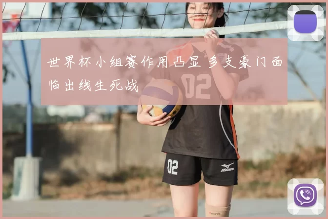 世界杯小组赛作用凸显 多支豪门面临出线生死战