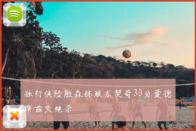 独行侠险胜森林狼东契奇33分爱德华兹失绝杀