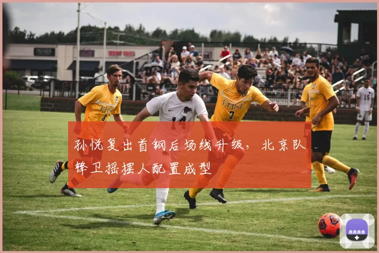 孙悦复出首钢后场线升级，北京队锋卫摇摆人配置成型
