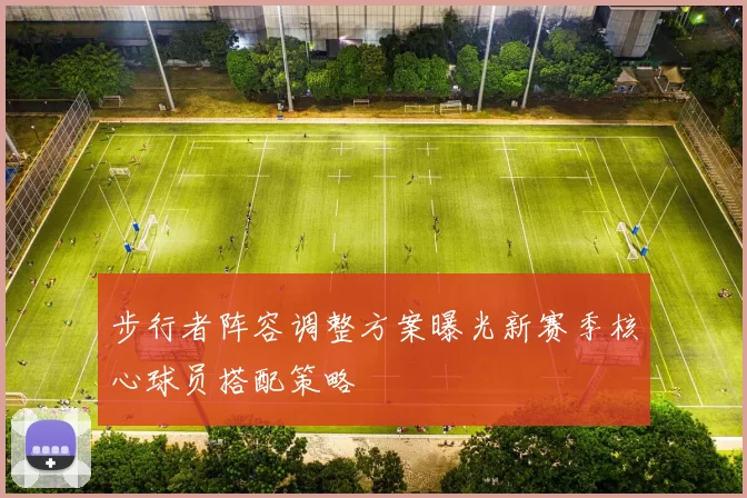 步行者阵容调整方案曝光新赛季核心球员搭配策略