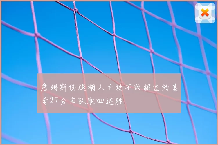 詹姆斯伤退湖人主场不敌掘金约基奇27分率队取四连胜