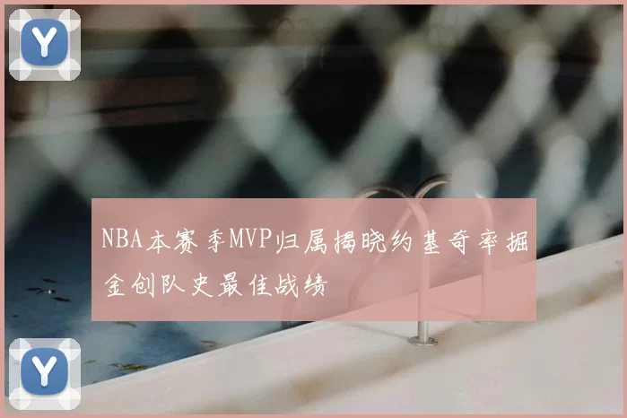 NBA本赛季MVP归属揭晓约基奇率掘金创队史最佳战绩
