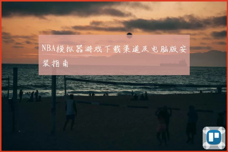 NBA模拟器游戏下载渠道及电脑版安装指南