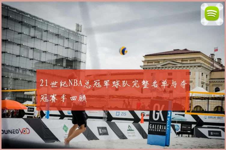 21世纪NBA总冠军球队完整名单与夺冠赛季回顾