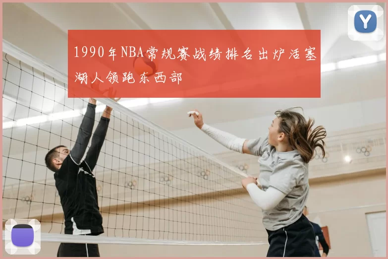 1990年NBA常规赛战绩排名出炉活塞湖人领跑东西部