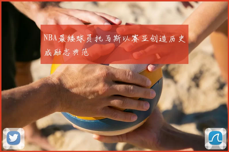NBA最矮球员托马斯以赛亚创造历史成励志典范