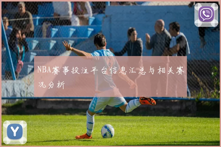 NBA赛事投注平台信息汇总与相关赛况分析