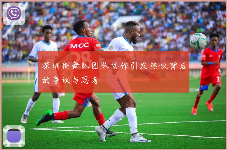 深圳街舞队团队协作引发热议背后的争议与思考