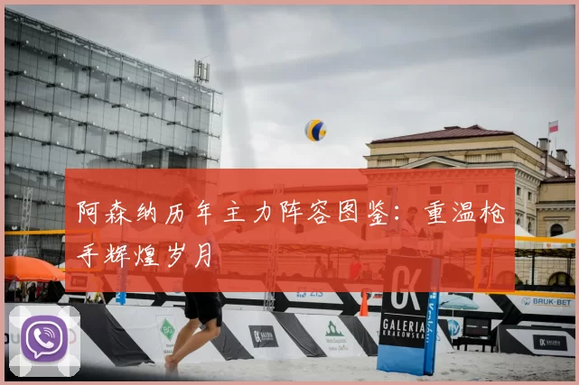 阿森纳历年主力阵容图鉴：重温枪手辉煌岁月