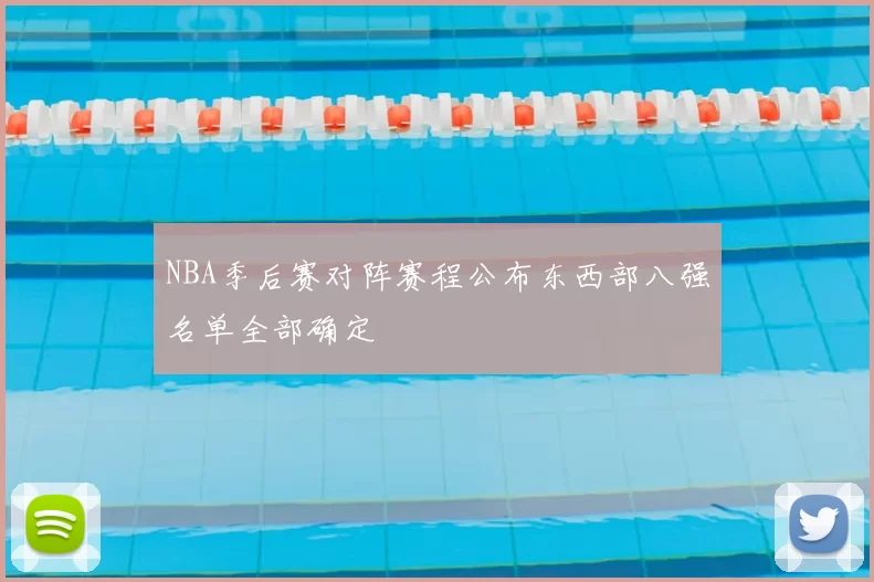 NBA季后赛对阵赛程公布东西部八强名单全部确定