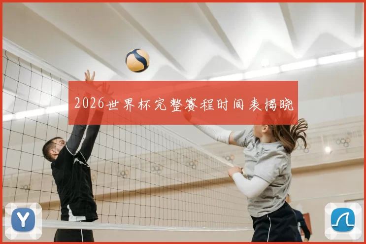 2026世界杯完整赛程时间表揭晓