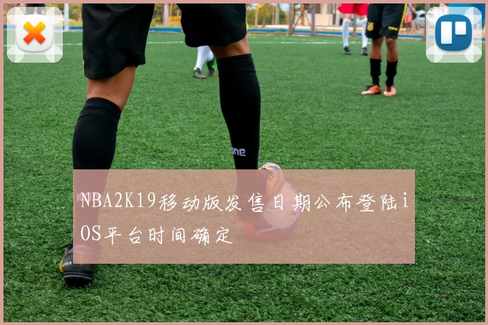 NBA2K19移动版发售日期公布登陆iOS平台时间确定
