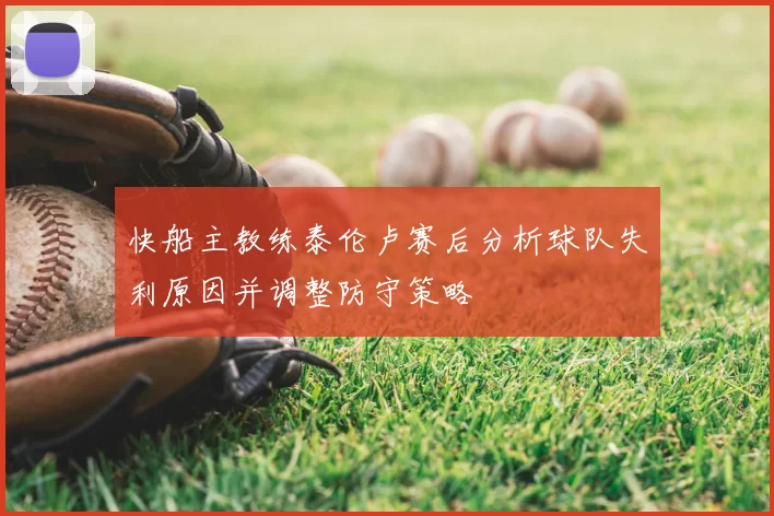 快船主教练泰伦卢赛后分析球队失利原因并调整防守策略
