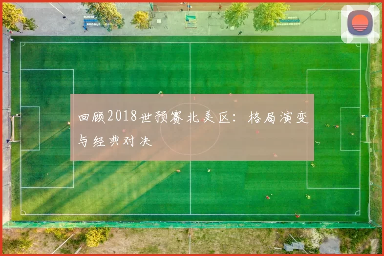 回顾2018世预赛北美区：格局演变与经典对决