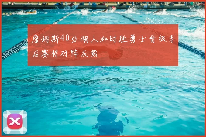 詹姆斯40分湖人加时胜勇士晋级季后赛将对阵灰熊