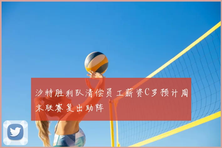 沙特胜利队清偿员工薪资C罗预计周末联赛复出助阵