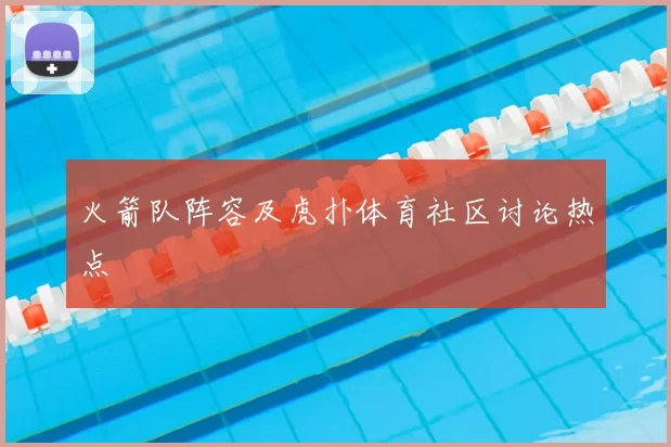 火箭队阵容及虎扑体育社区讨论热点