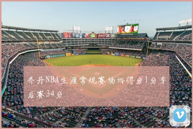 乔丹NBA生涯常规赛场均得分1分季后赛34分