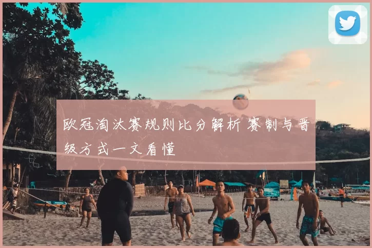 欧冠淘汰赛规则比分解析 赛制与晋级方式一文看懂