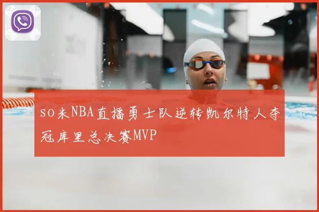 so米NBA直播勇士队逆转凯尔特人夺冠库里总决赛MVP